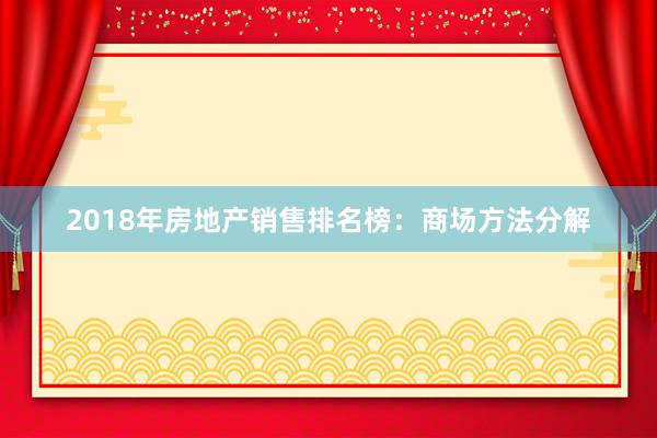 2018年房地产销售排名榜：商场方法分解